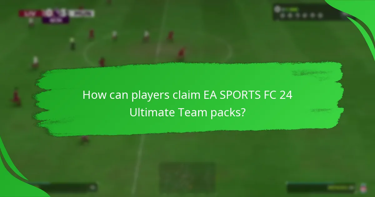How can players claim EA SPORTS FC 24 Ultimate Team packs?