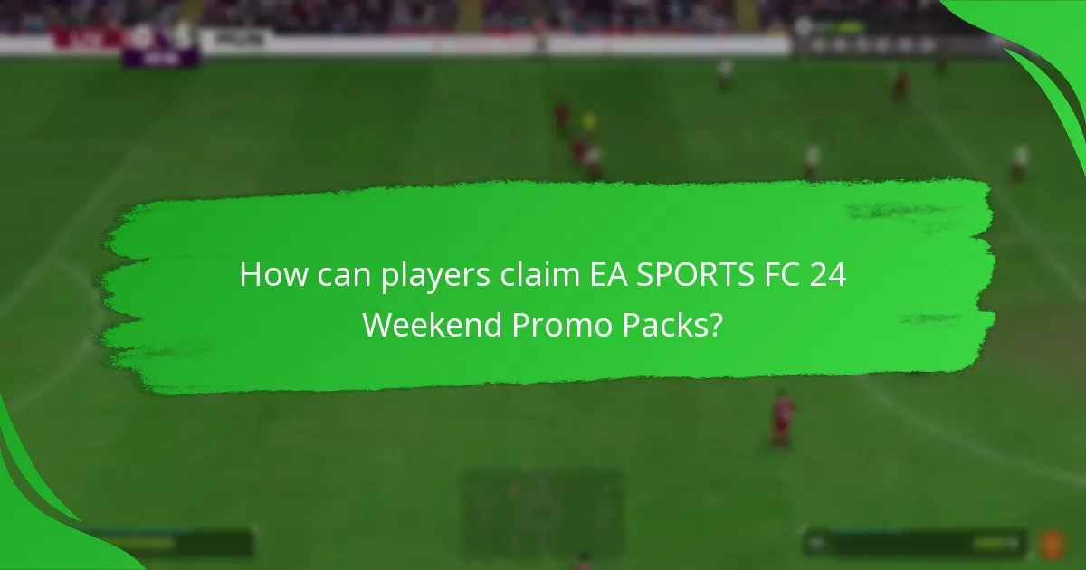 How can players claim EA SPORTS FC 24 Weekend Promo Packs?
