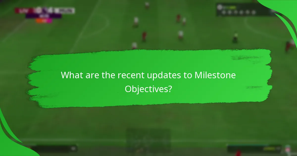 What are the recent updates to Milestone Objectives?